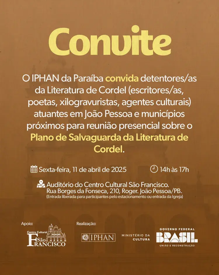 Convite para a reunião sobre o Plano de Salvaguarda da Literatura de Cordel, que ocorrerá no Auditório do Centro Cultural São Francisco em João Pessoa, na sexta-feira, 11 de abril de 2025, das 14h às 17h. O convite é dirigido a escritores, poetas, xilogravuristas e agentes culturais. Os logos do IPHAN e do Ministério da Cultura estão presentes na parte inferior da arte.