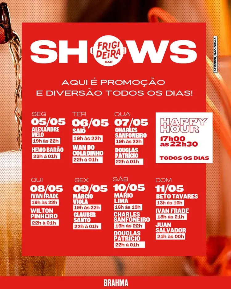Programação de shows no Frigideira Bar com datas e artistas: 05/05 - Alexandre Melo, 06/05 - Saulo, 07/05 - Charles Sanfoneiro, 08/05 - Ivan Frade, 09/05 - Wilton Pinheiro, 10/05 - Marcos Lima, 11/05 - Douglas Patricio, 12/05 - Betto Tavares, 13/05 - Juan Salvador.